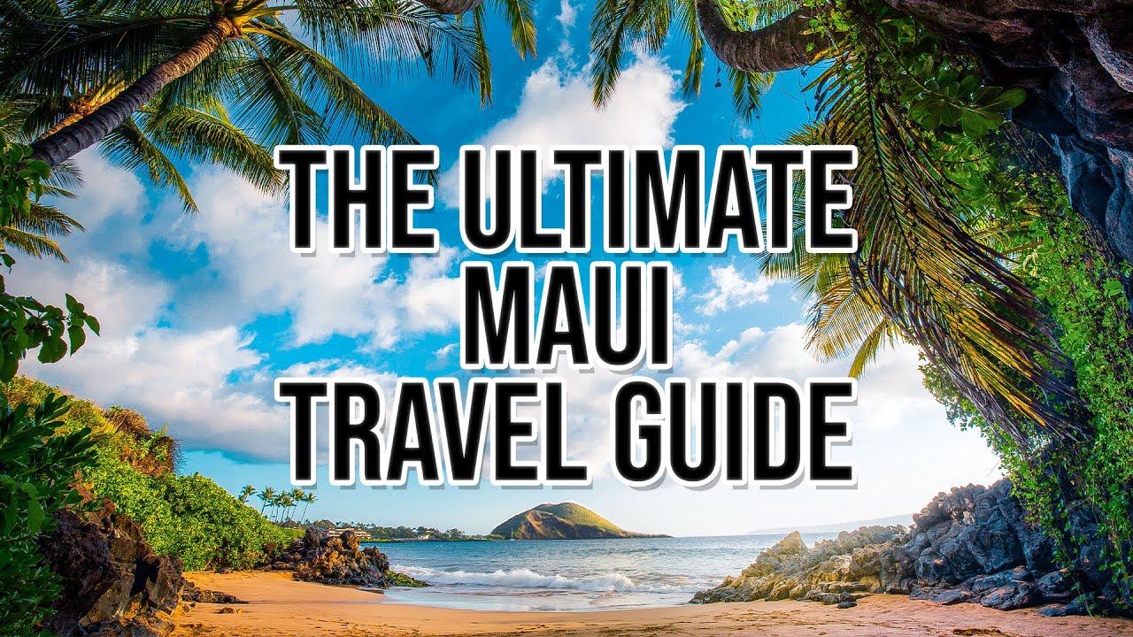 The Ultimate Maui Travel Guide 2022