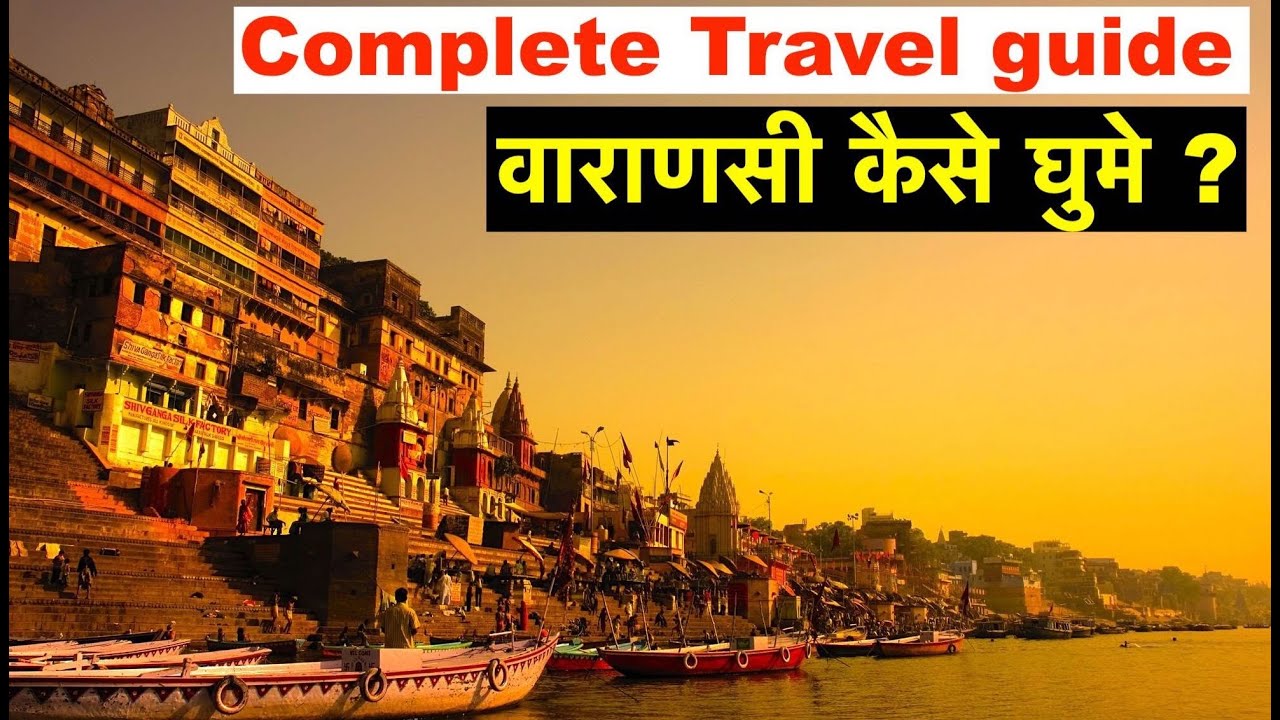 Complete Travel Guide to Varanasi | Flight, Hotel, Top attractions, Top activity, Food, Expenses