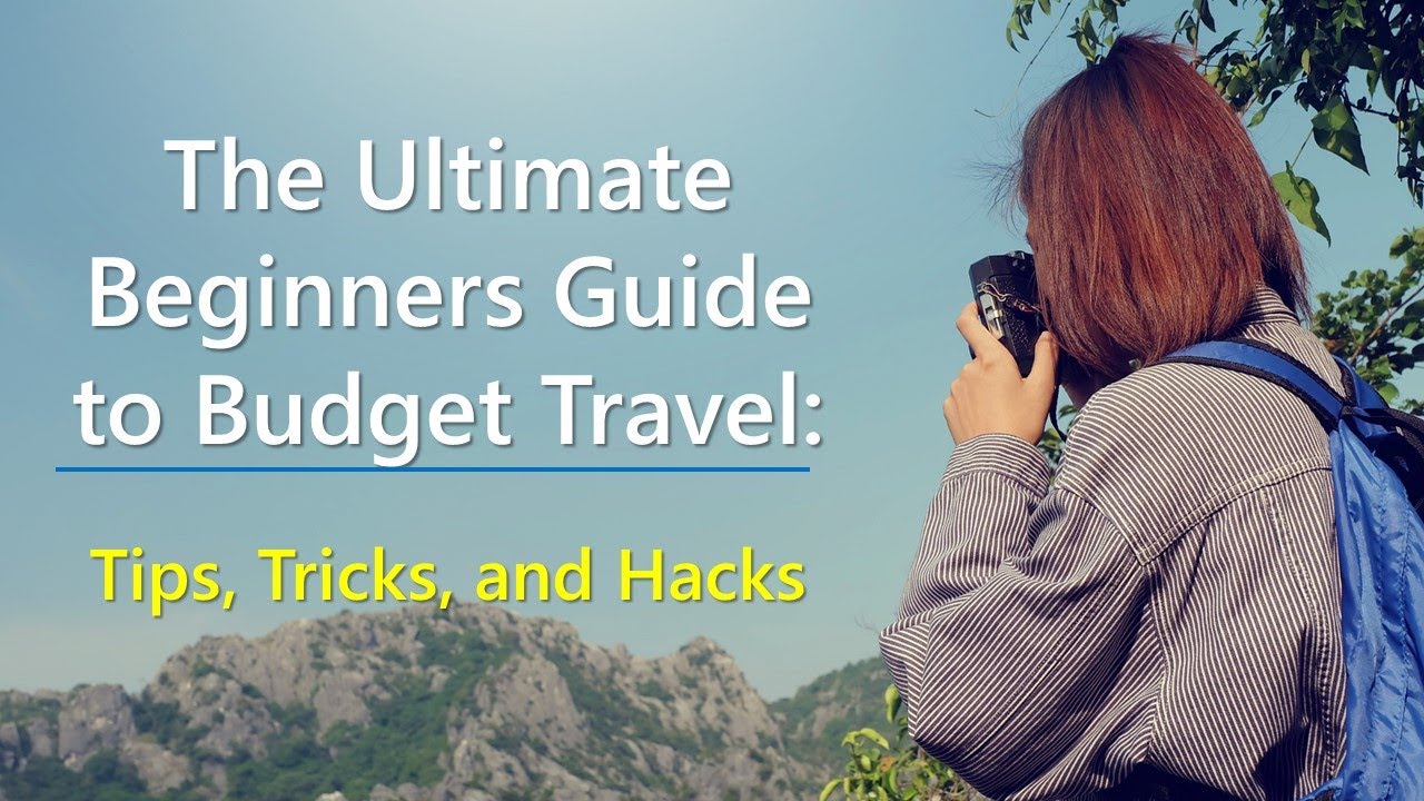 The Ultimate Beginners Guide to Budget Travel: Tips, Tricks, and Hacks